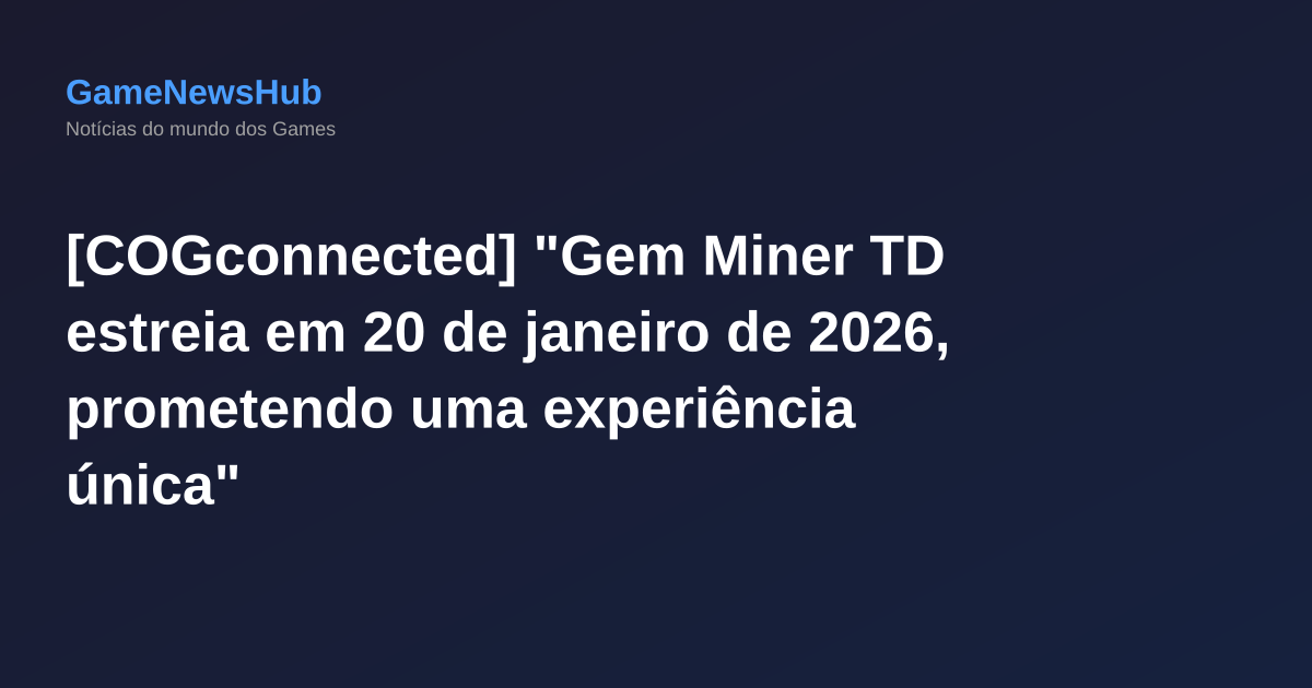 [COGconnected] "Gem Miner TD estreia em 20 de janeiro de 2026, prometendo uma experiência única"