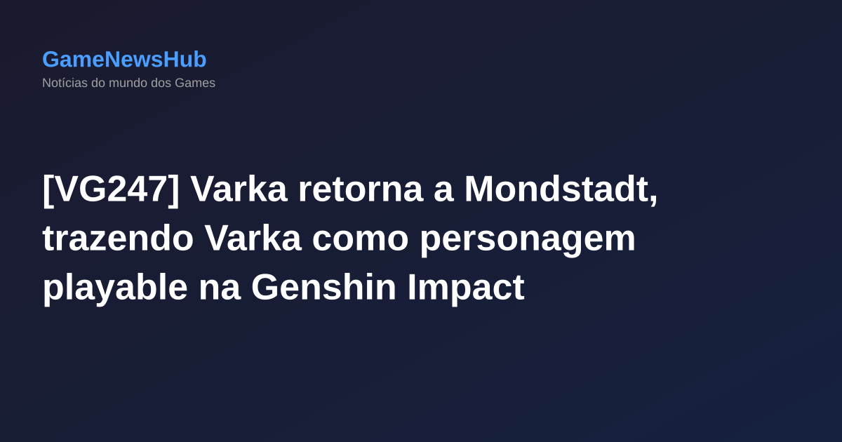 [VG247] Varka retorna a Mondstadt, trazendo Varka como personagem playable na Genshin Impact