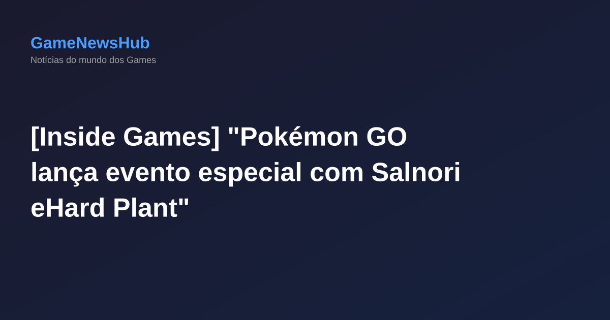 [Inside Games] "Pokémon GO lança evento especial com Salnori eHard Plant"