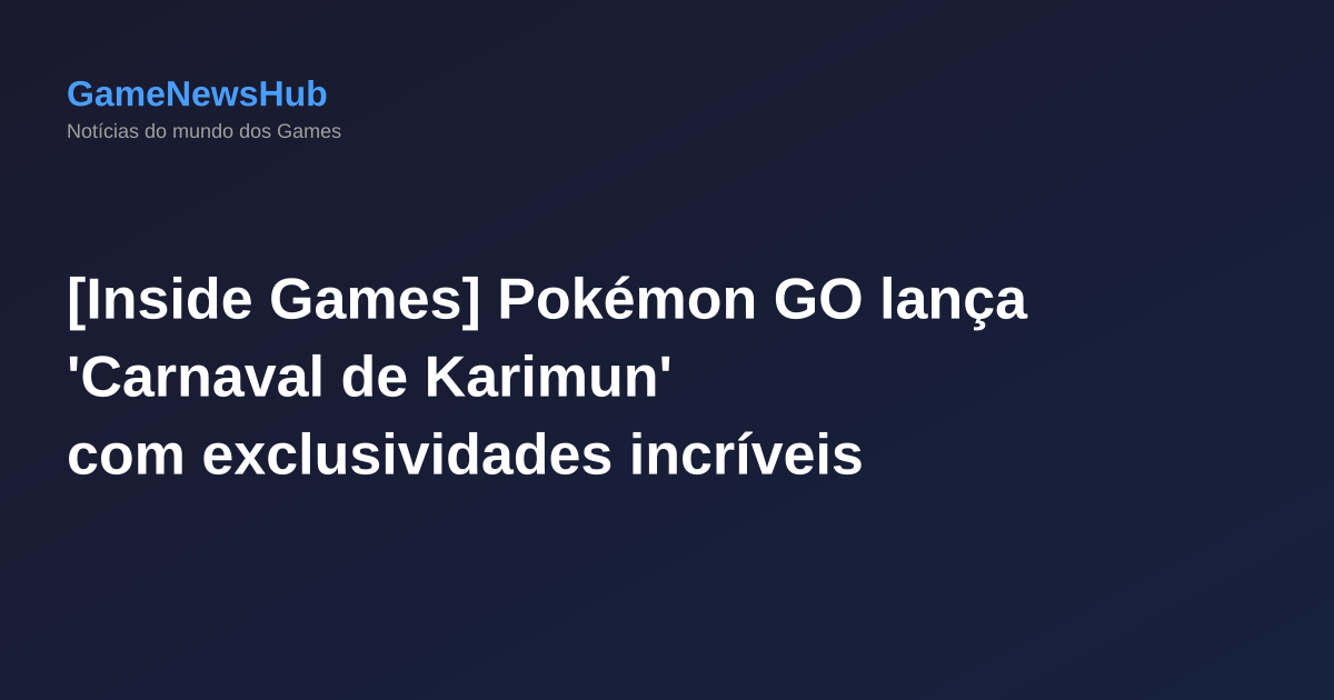 [Inside Games] Pokémon GO lança 'Carnaval de Karimun' com exclusividades incríveis