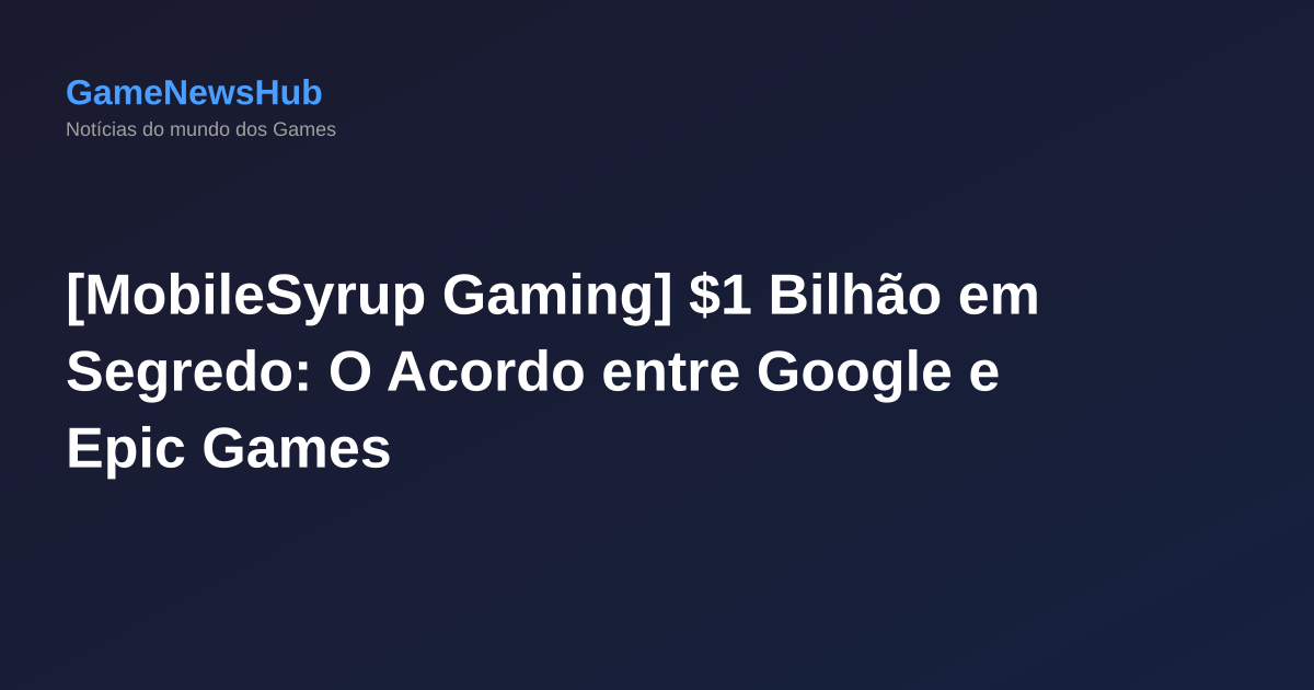 [MobileSyrup Gaming] $1 Bilhão em Segredo: O Acordo entre Google e Epic Games