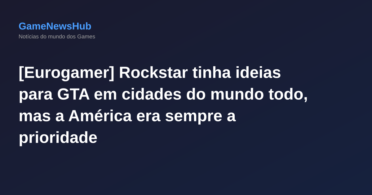 [Eurogamer] Rockstar tinha ideias para GTA em cidades do mundo todo, mas a América era sempre a prioridade