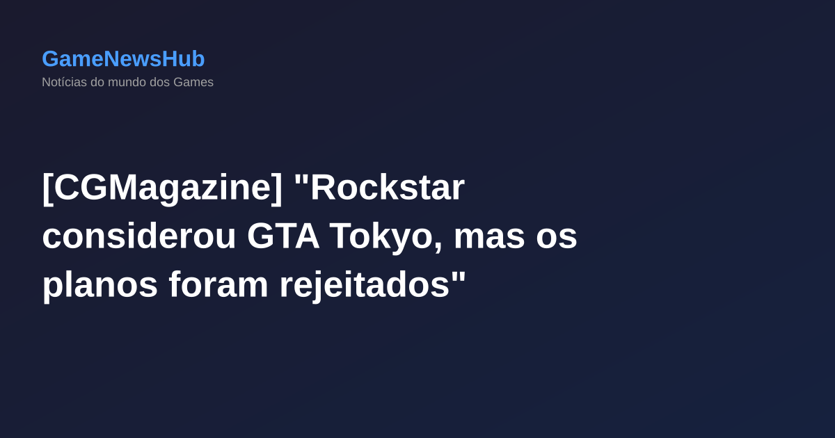 [CGMagazine] "Rockstar considerou GTA Tokyo, mas os planos foram rejeitados"