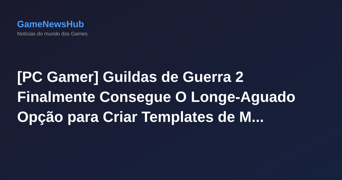 [PC Gamer] Guildas de Guerra 2 Finalmente Consegue O Longe-Aguado Opção para Criar Templates de Moda - Por Quê a Comunidade está Assustada?