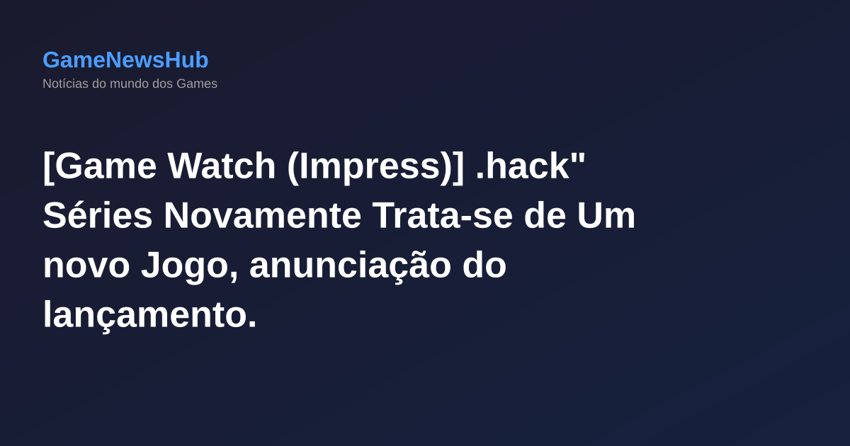 [Game Watch (Impress)] .hack" Séries Novamente Trata-se de Um novo Jogo, anunciação do lançamento.