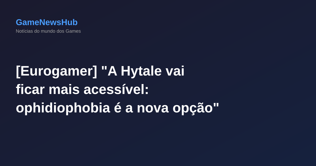 [Eurogamer] "A Hytale vai ficar mais acessível: ophidiophobia é a nova opção"