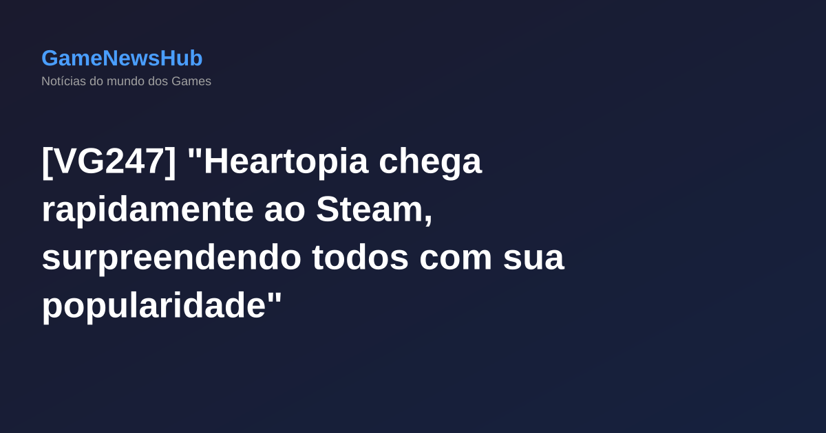 [VG247] "Heartopia chega rapidamente ao Steam, surpreendendo todos com sua popularidade"