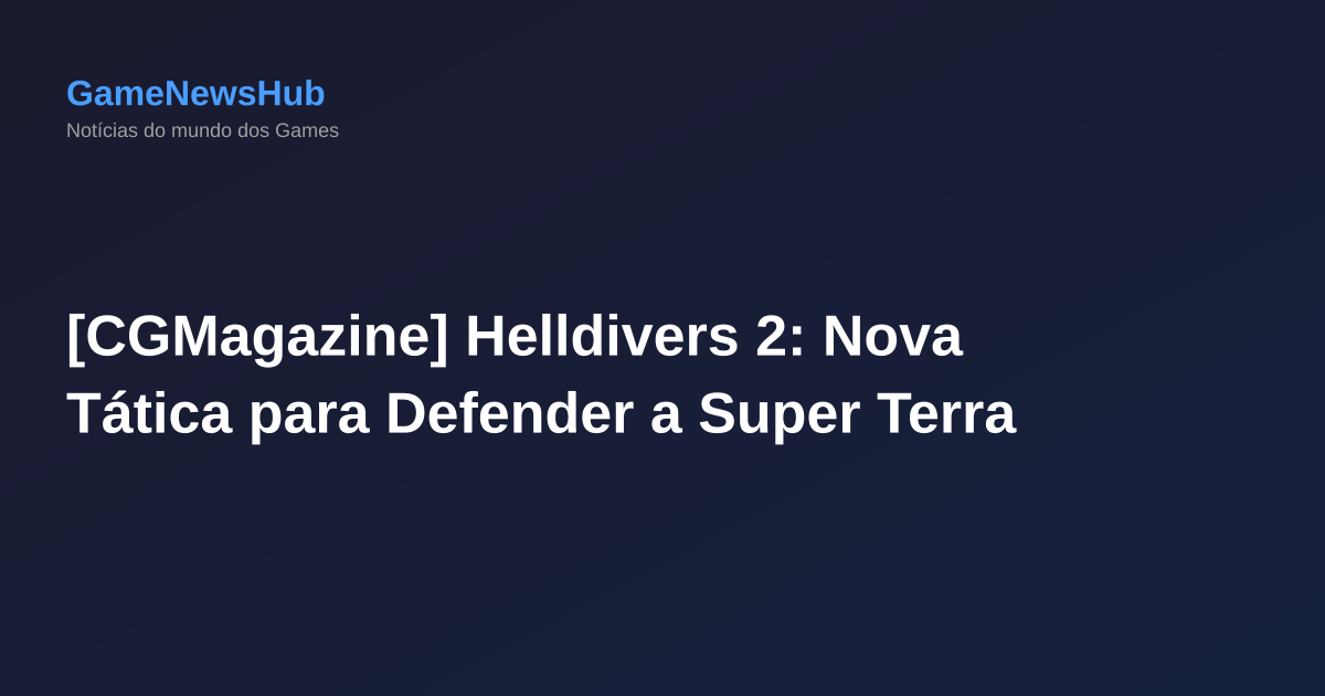 [CGMagazine] Helldivers 2: Nova Tática para Defender a Super Terra