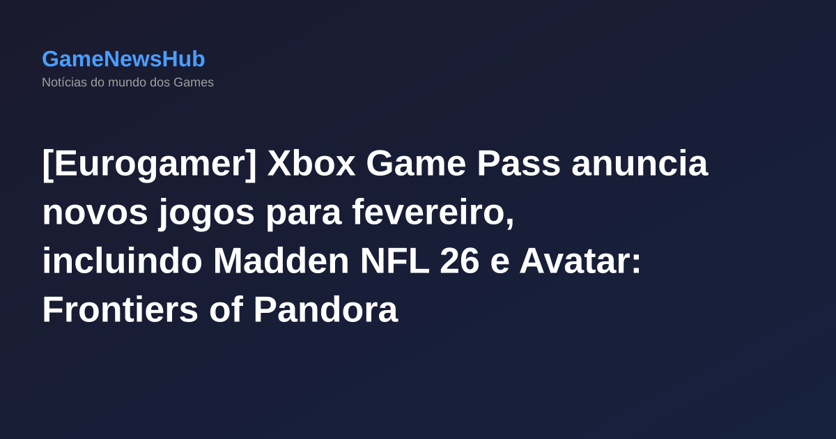 [Eurogamer] Xbox Game Pass anuncia novos jogos para fevereiro, incluindo Madden NFL 26 e Avatar: Frontiers of Pandora