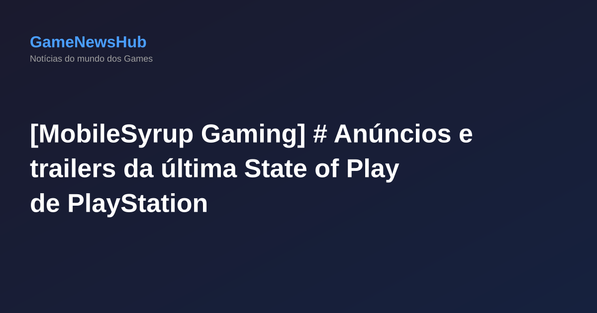 [MobileSyrup Gaming] # Anúncios e trailers da última State of Play de PlayStation