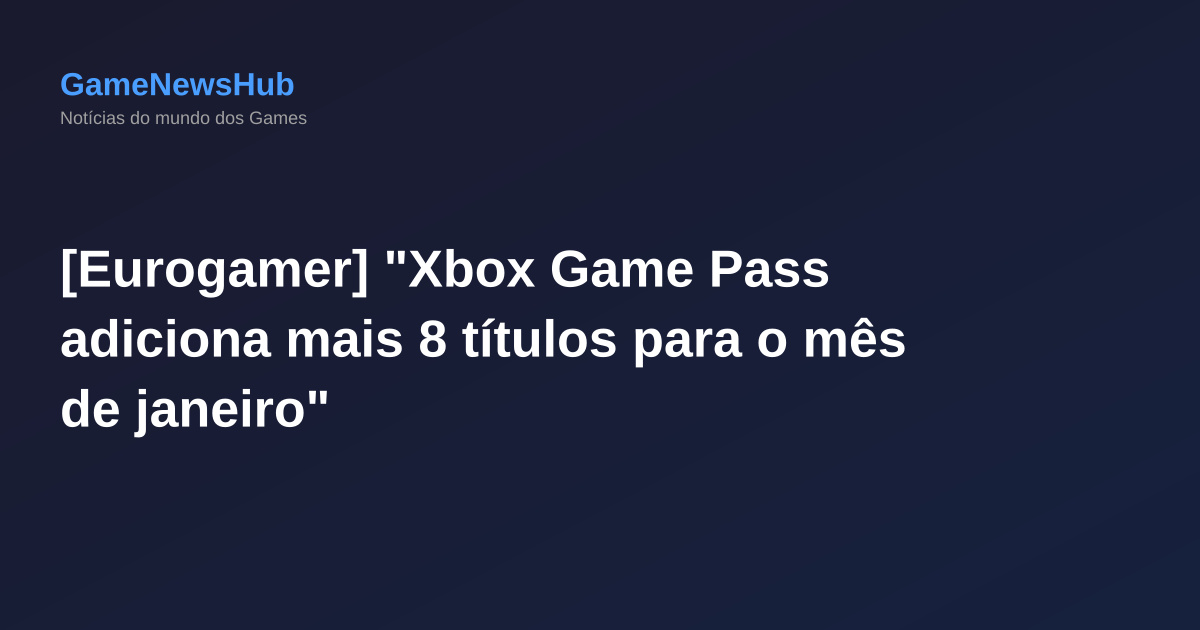 [Eurogamer] "Xbox Game Pass adiciona mais 8 títulos para o mês de janeiro"