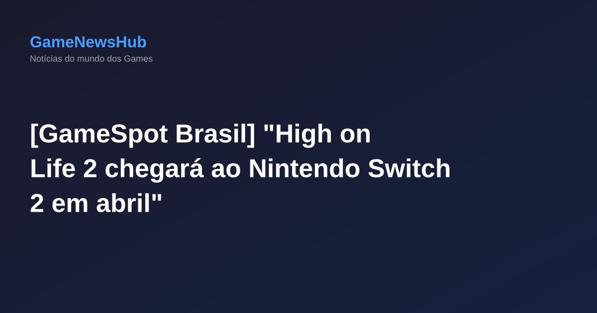 [GameSpot Brasil] "High on Life 2 chegará ao Nintendo Switch 2 em abril"