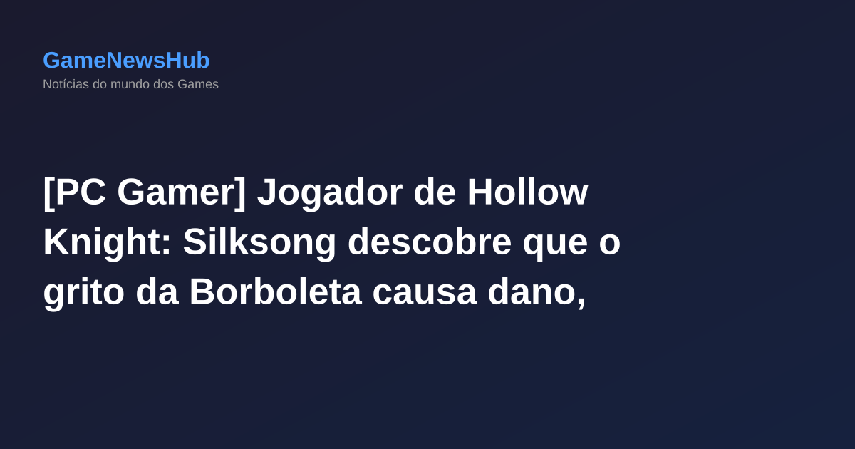 [PC Gamer] Jogador de Hollow Knight: Silksong descobre que o grito da Borboleta causa dano, decidido a vencer todos os boss com ele