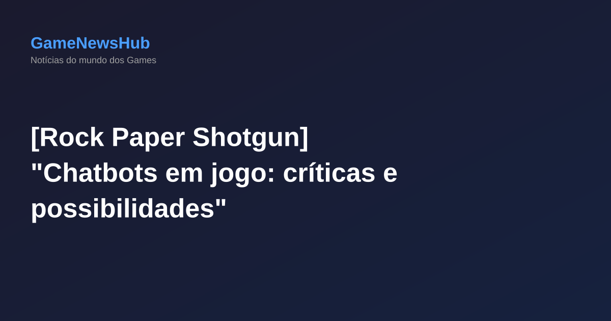 [Rock Paper Shotgun] "Chatbots em jogo: críticas e possibilidades"