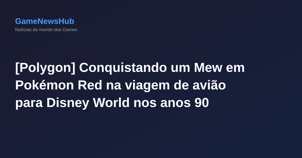 [Polygon] Conquistando um Mew em Pokémon Red na viagem de avião para Disney World nos anos 90