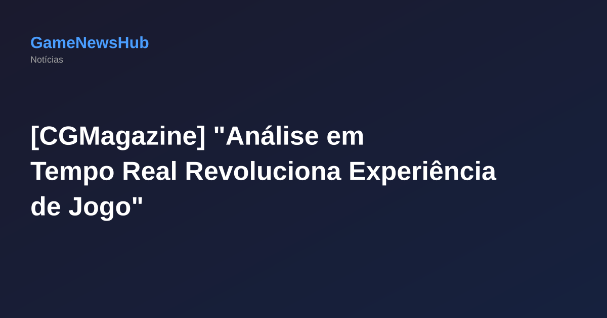 [CGMagazine] "Análise em Tempo Real Revoluciona Experiência de Jogo"