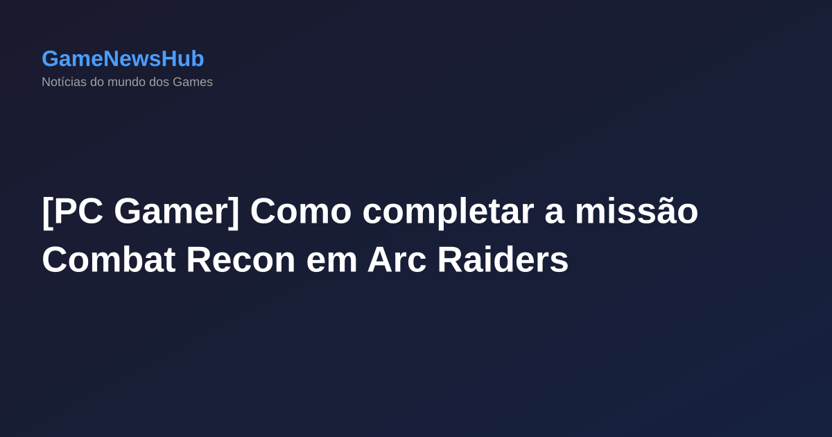 [PC Gamer] Como completar a missão Combat Recon em Arc Raiders