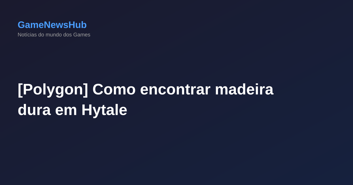 [Polygon] Como encontrar madeira dura em Hytale