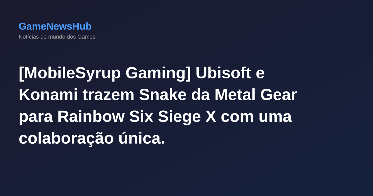 [MobileSyrup Gaming] Ubisoft e Konami trazem Snake da Metal Gear para Rainbow Six Siege X com uma colaboração única.