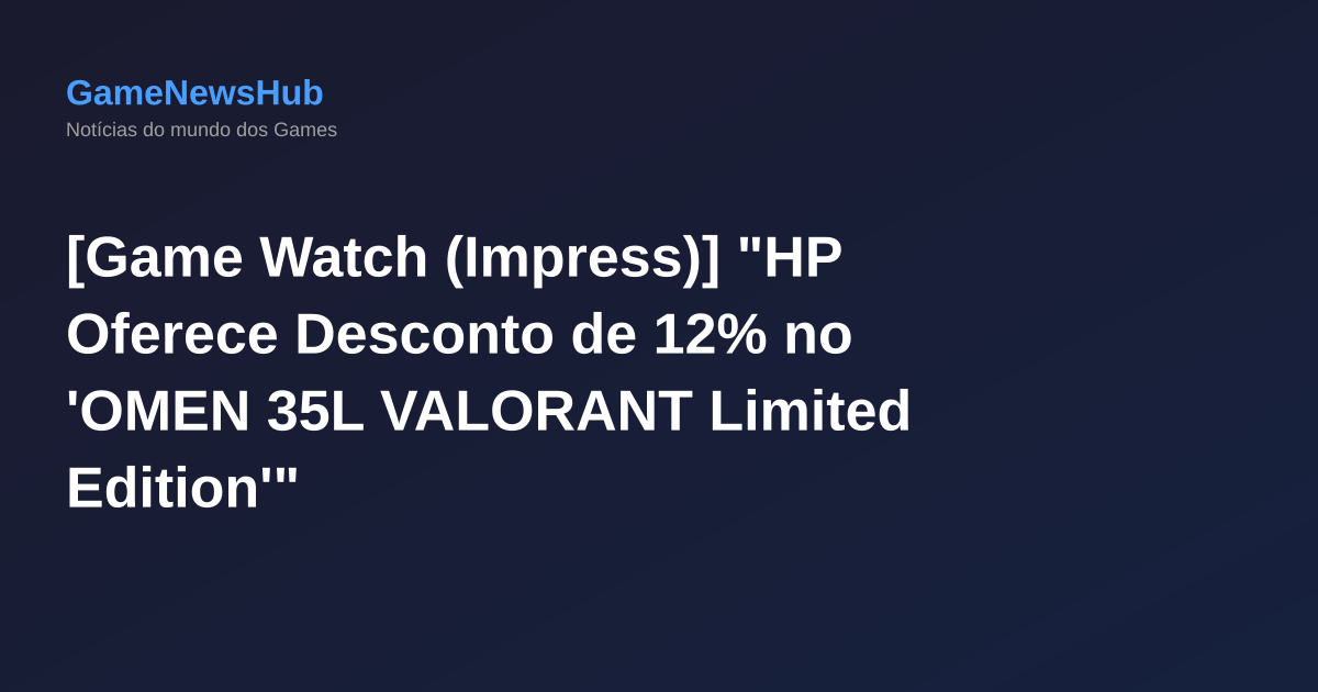 [Game Watch (Impress)] "HP Oferece Desconto de 12% no 'OMEN 35L VALORANT Limited Edition'"