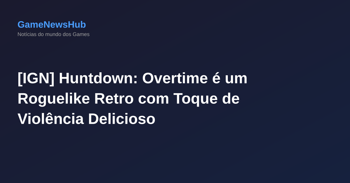 [IGN] Huntdown: Overtime é um Roguelike Retro com Toque de Violência Delicioso
