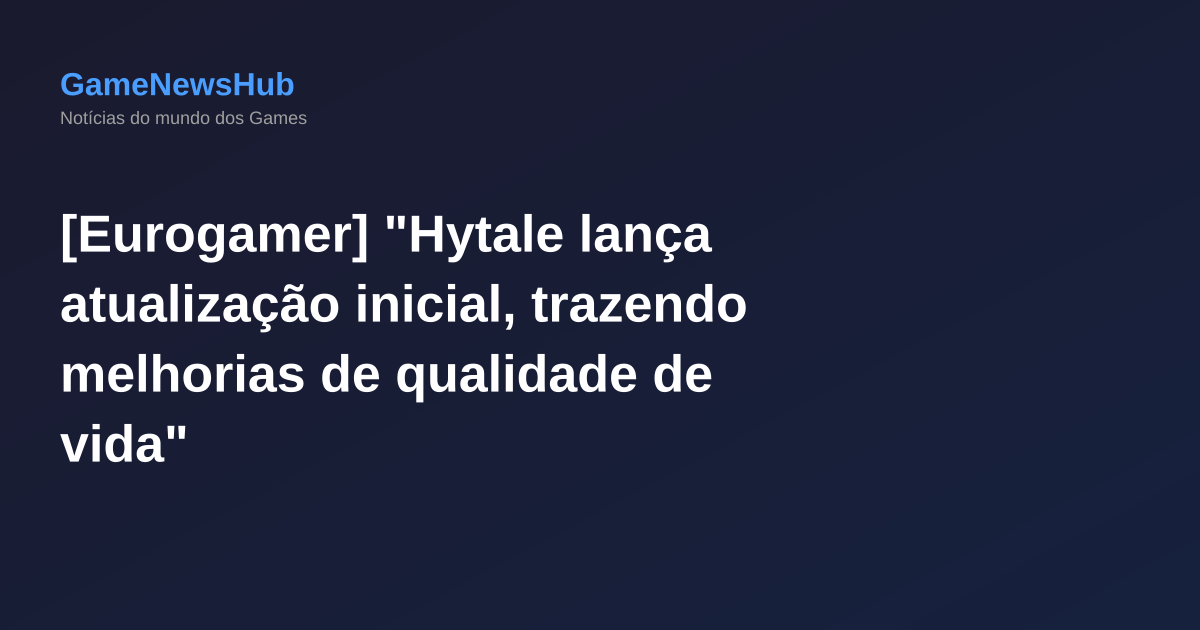 [Eurogamer] "Hytale lança atualização inicial, trazendo melhorias de qualidade de vida"