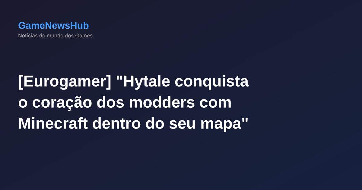 [Eurogamer] "Hytale conquista o coração dos modders com Minecraft dentro do seu mapa"
