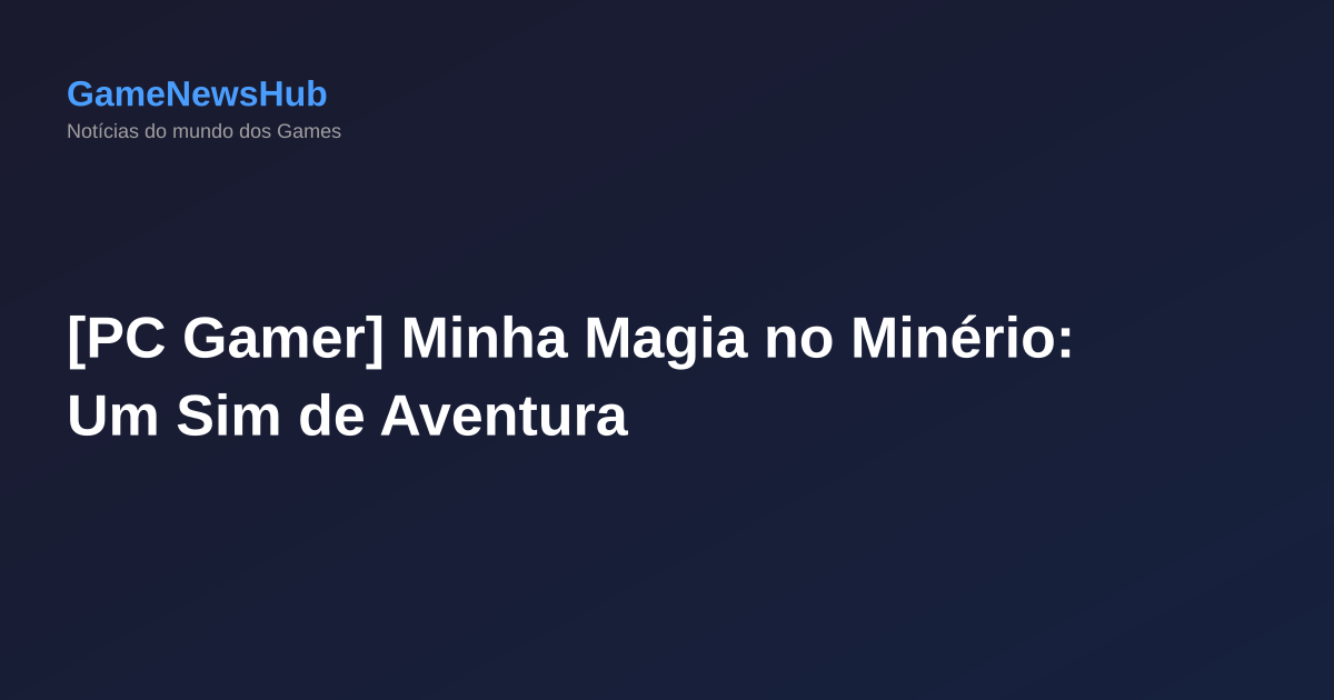 [PC Gamer] Minha Magia no Minério: Um Sim de Aventura