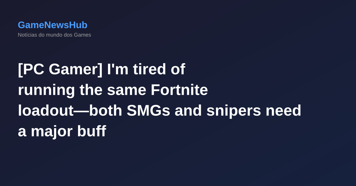 [PC Gamer] I'm tired of running the same Fortnite loadout—both SMGs and snipers need a major buff