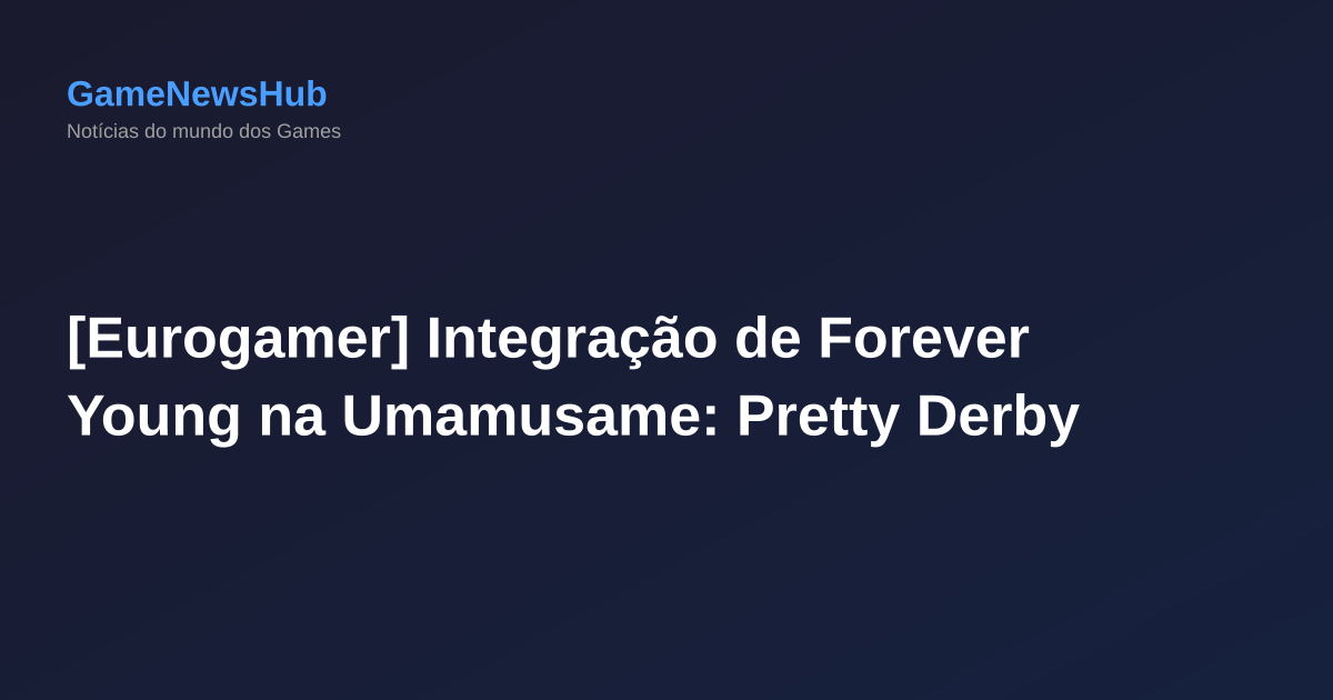 [Eurogamer] Integração de Forever Young na Umamusame: Pretty Derby