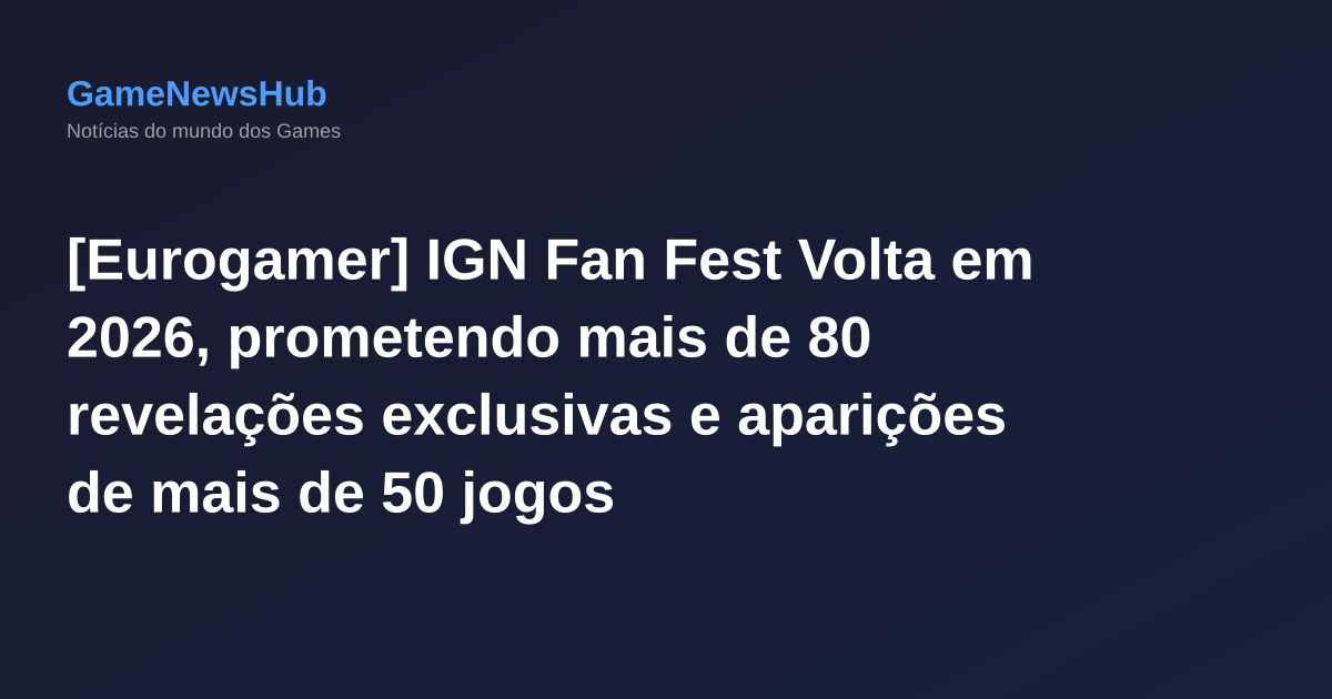 [Eurogamer] IGN Fan Fest Volta em 2026, prometendo mais de 80 revelações exclusivas e aparições de mais de 50 jogos