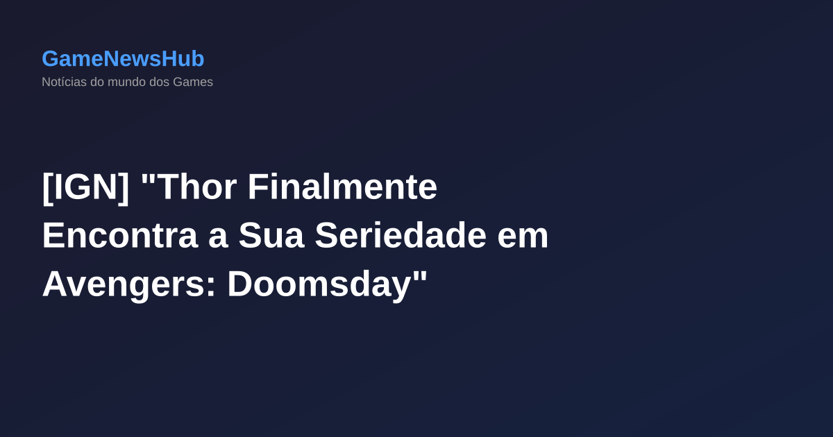 [IGN] "Thor Finalmente Encontra a Sua Seriedade em Avengers: Doomsday"