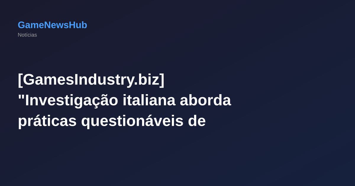 [GamesIndustry.biz] "Investigação italiana aborda práticas questionáveis de monetização de jogos da Activision Blizzard"
