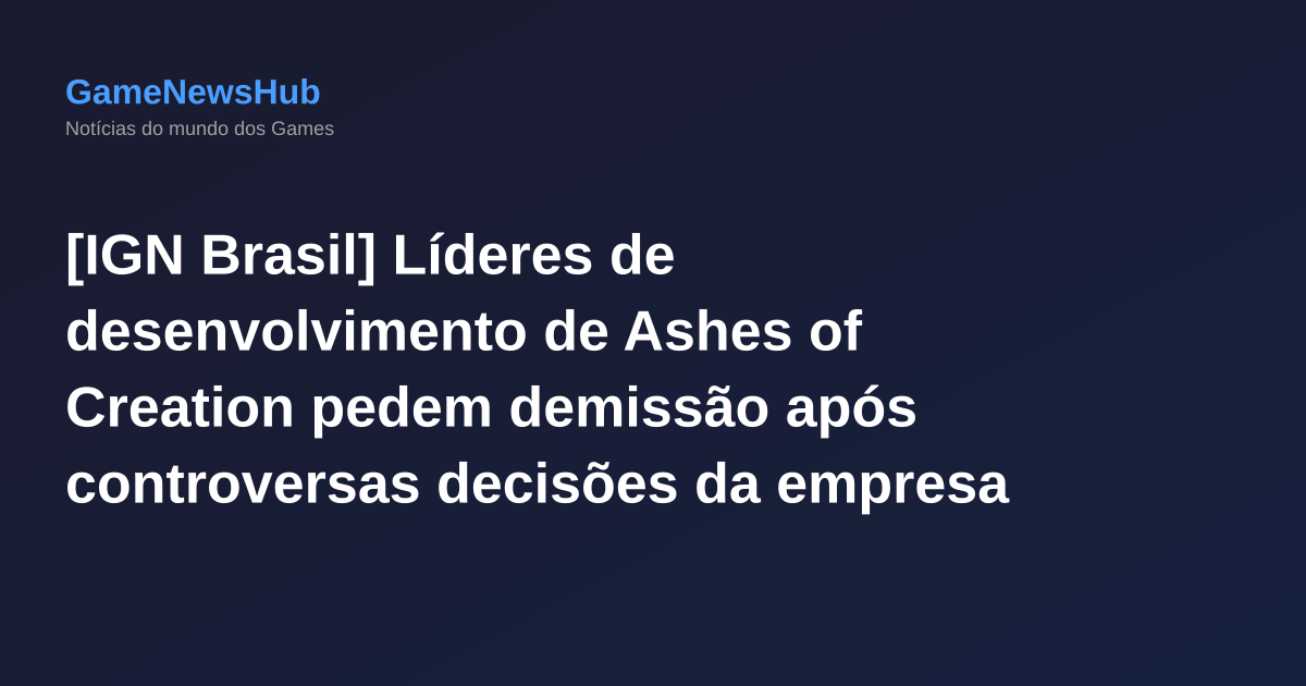 [IGN Brasil] Líderes de desenvolvimento de Ashes of Creation pedem demissão após controversas decisões da empresa