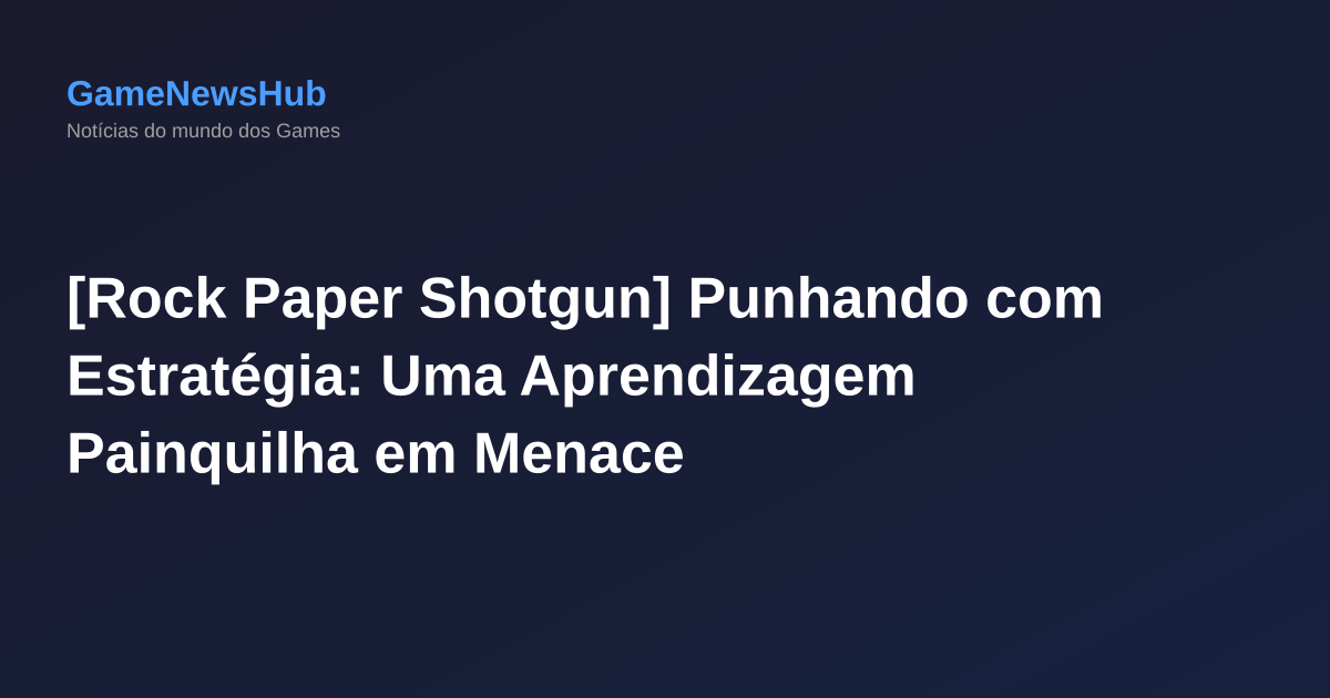 [Rock Paper Shotgun] Punhando com Estratégia: Uma Aprendizagem Painquilha em Menace