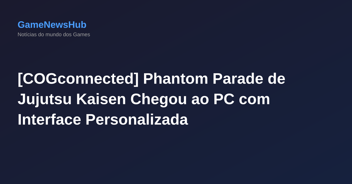 [COGconnected] Phantom Parade de Jujutsu Kaisen Chegou ao PC com Interface Personalizada