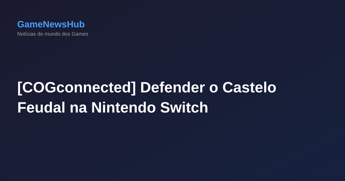 [COGconnected] Defender o Castelo Feudal na Nintendo Switch