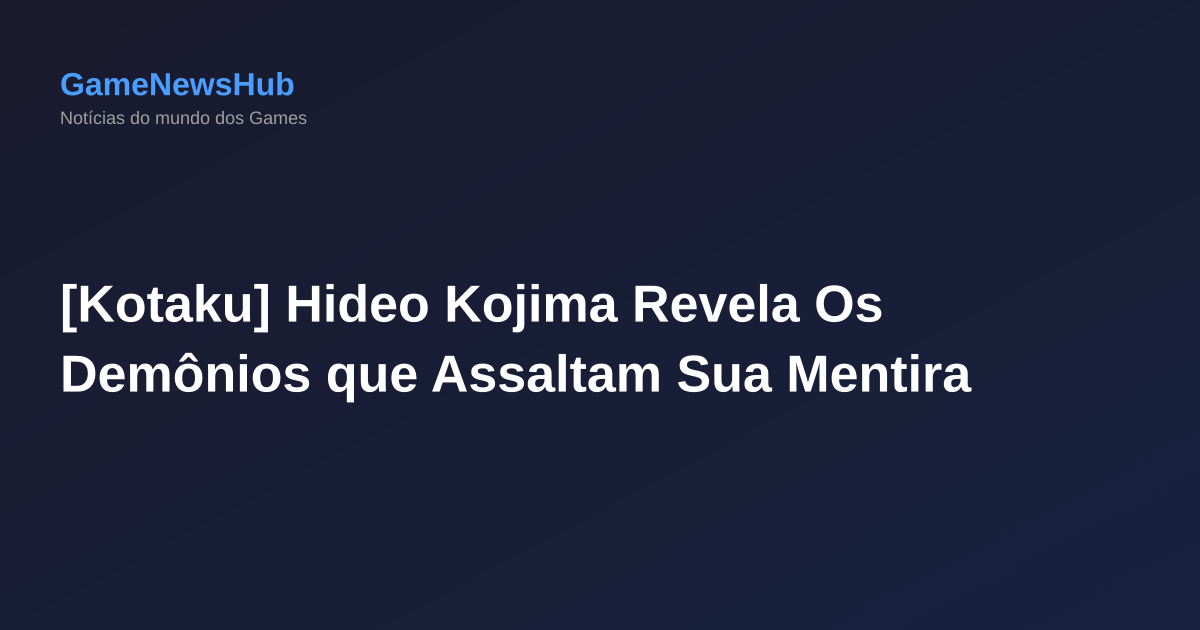 [Kotaku] Hideo Kojima Revela Os Demônios que Assaltam Sua Mentira
