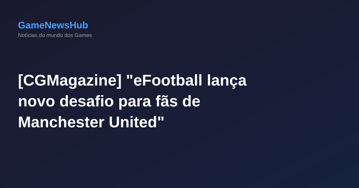 [CGMagazine] "eFootball lança novo desafio para fãs de Manchester United"