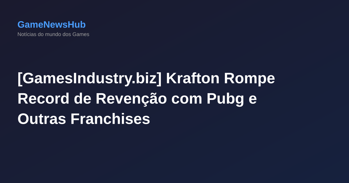 [GamesIndustry.biz] Krafton Rompe Record de Revenção com Pubg e Outras Franchises