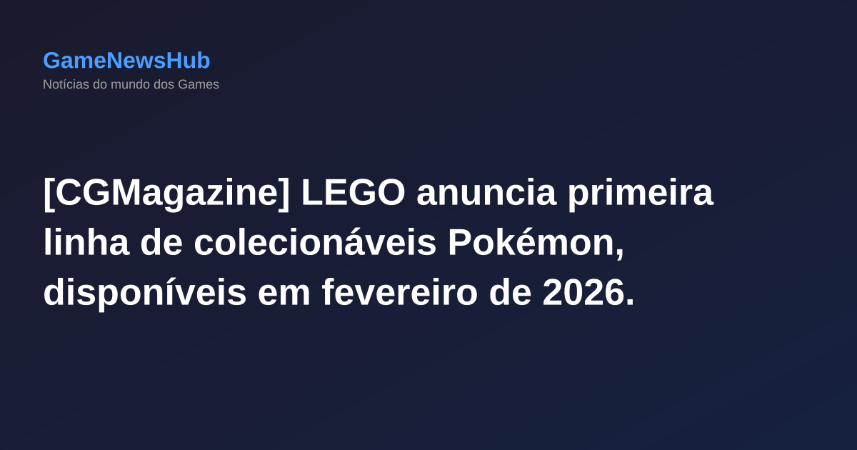 [CGMagazine] LEGO anuncia primeira linha de colecionáveis Pokémon, disponíveis em fevereiro de 2026.