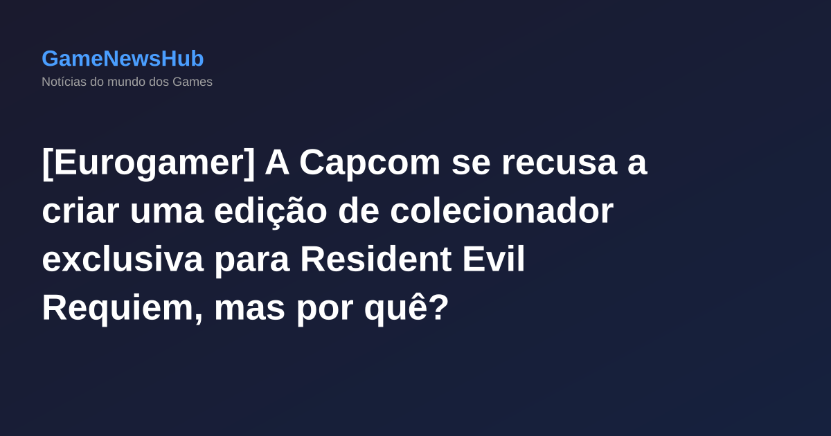 [Eurogamer] A Capcom se recusa a criar uma edição de colecionador exclusiva para Resident Evil Requiem, mas por quê?