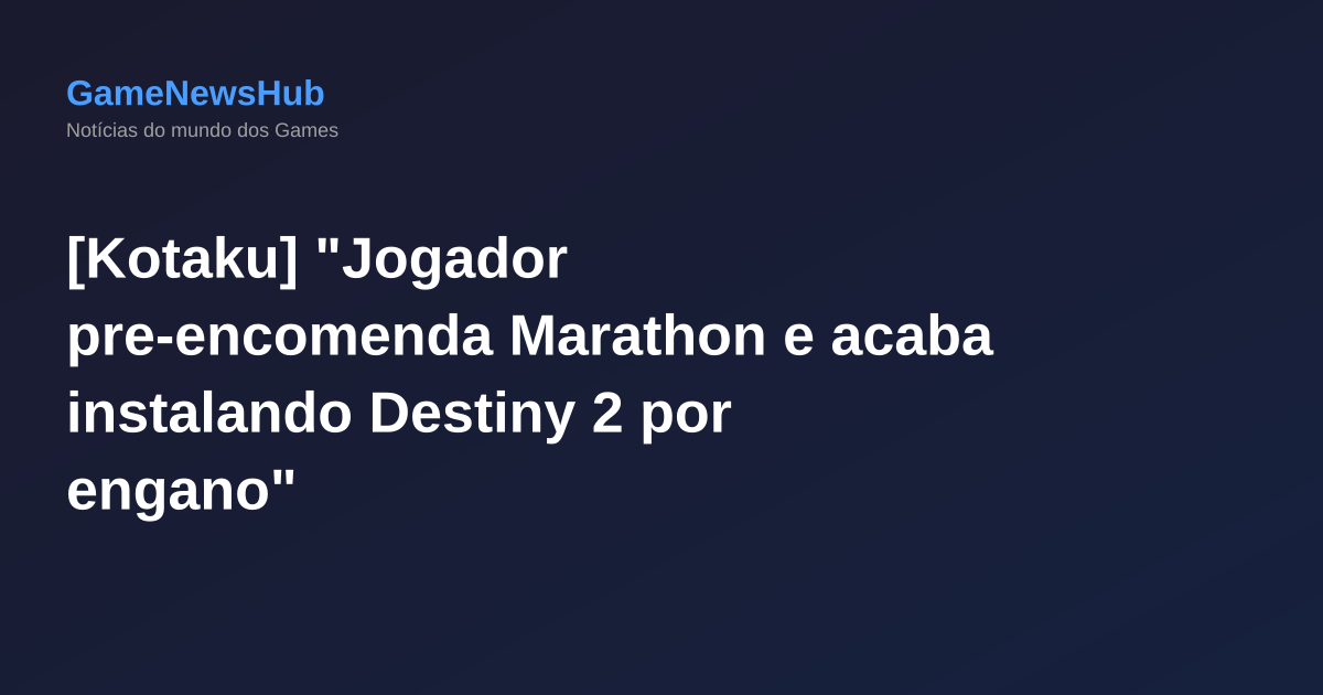 [Kotaku] "Jogador pre-encomenda Marathon e acaba instalando Destiny 2 por engano"
