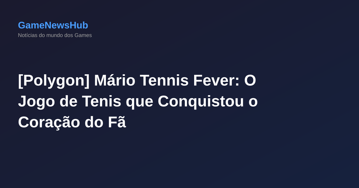 [Polygon] Mário Tennis Fever: O Jogo de Tenis que Conquistou o Coração do Fã