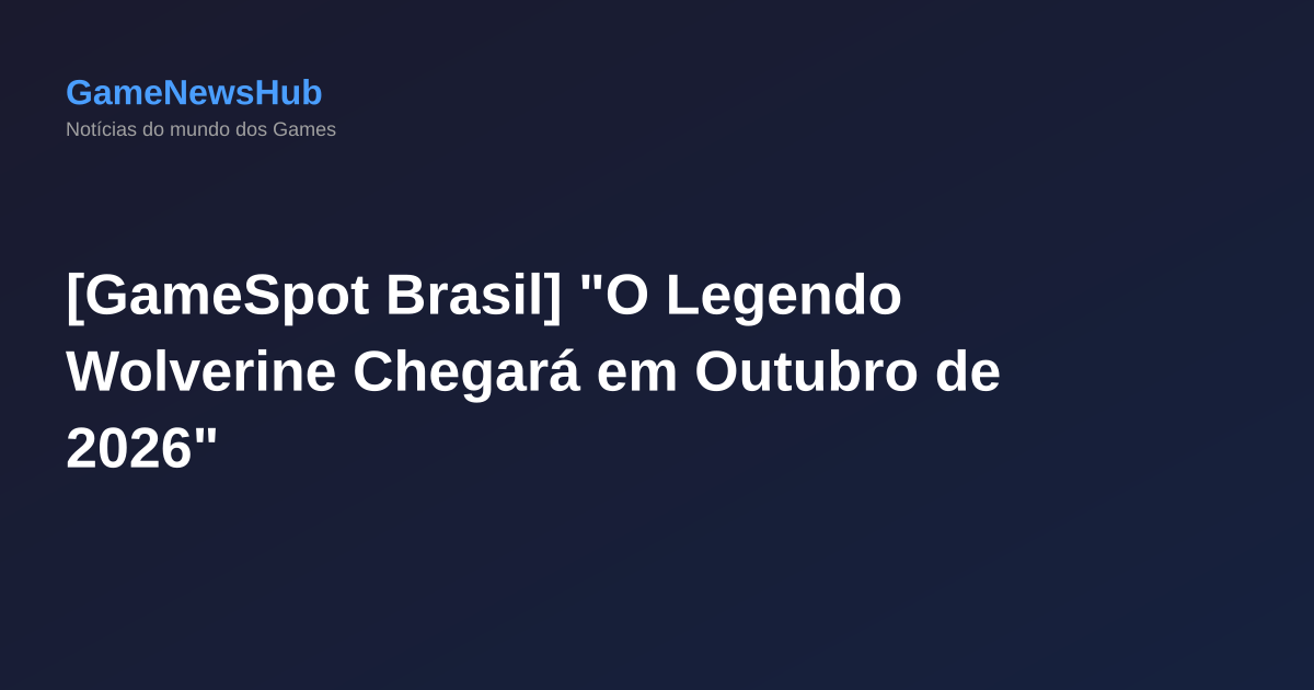 [GameSpot Brasil] "O Legendo Wolverine Chegará em Outubro de 2026"
