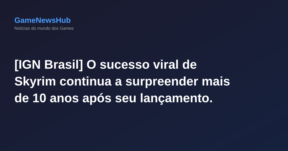 [IGN Brasil] O sucesso viral de Skyrim continua a surpreender mais de 10 anos após seu lançamento.