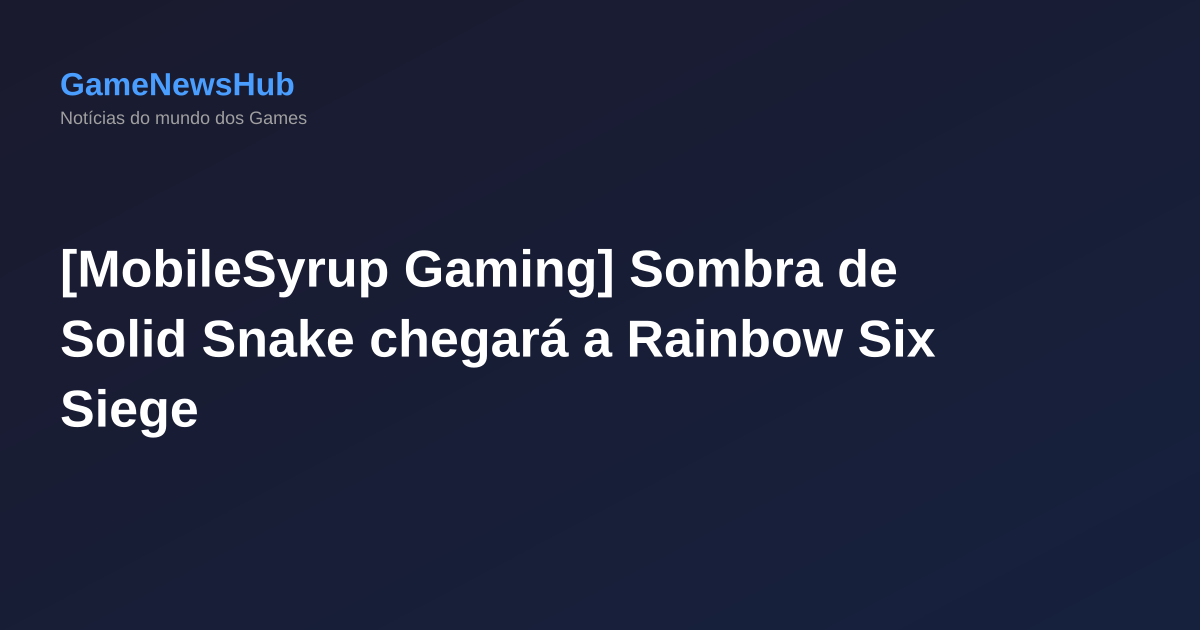 [MobileSyrup Gaming] Sombra de Solid Snake chegará a Rainbow Six Siege