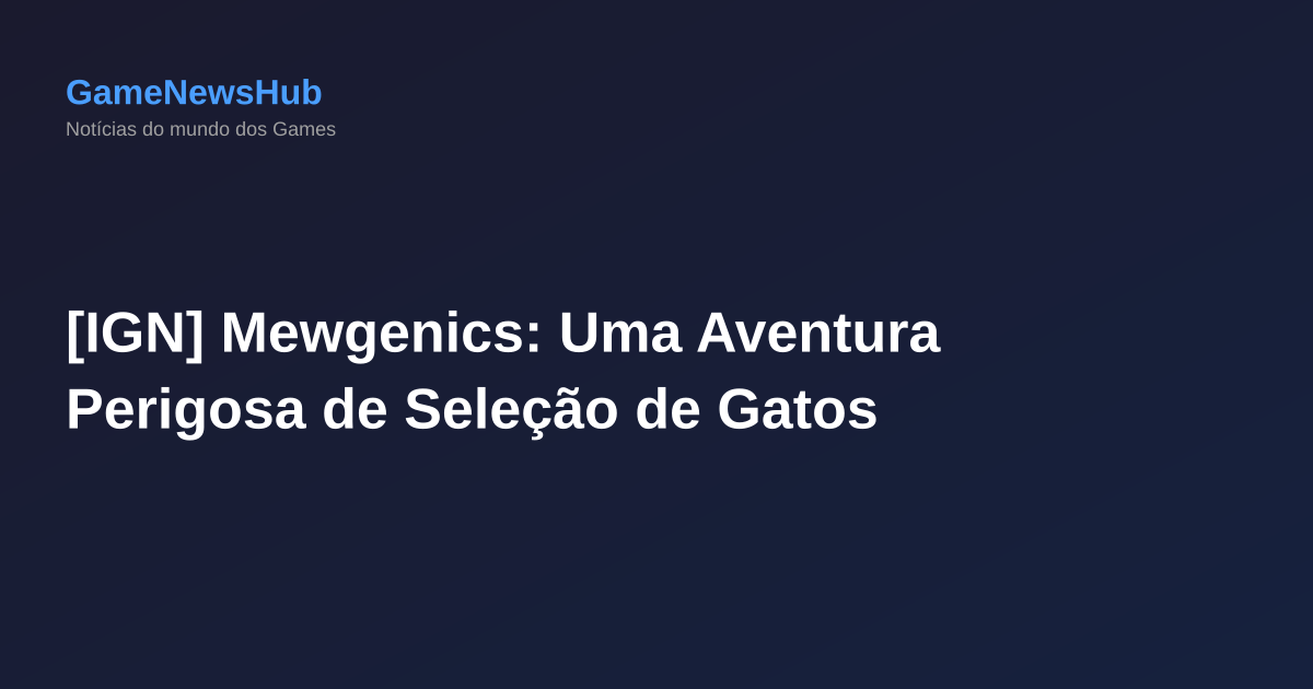 [IGN] Mewgenics: Uma Aventura Perigosa de Seleção de Gatos