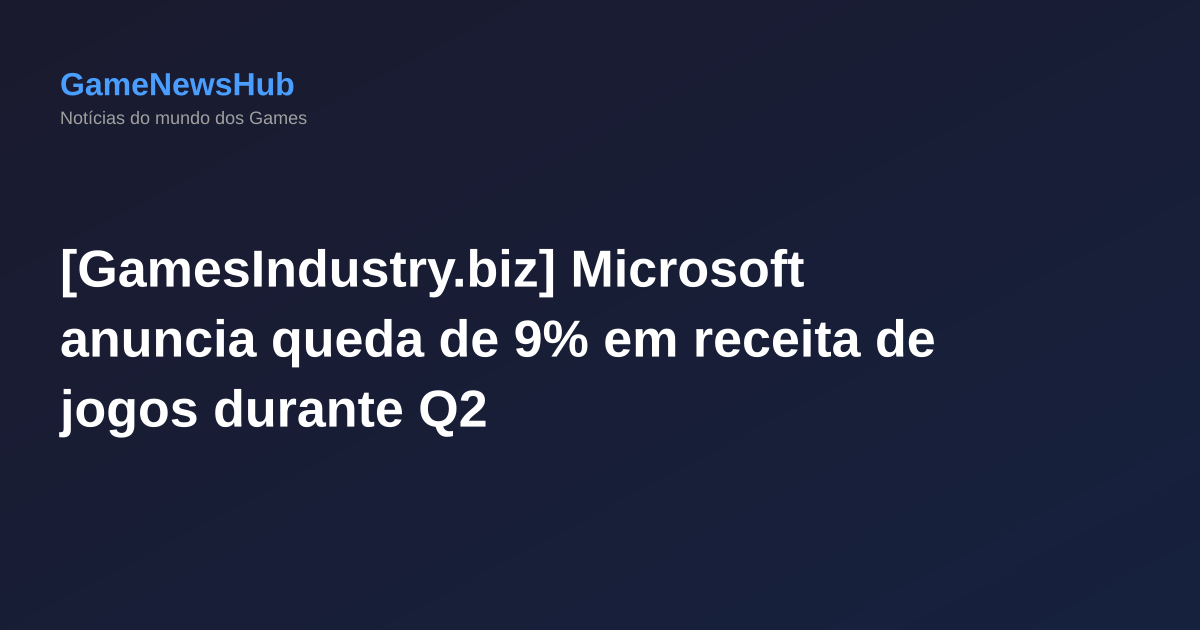 [GamesIndustry.biz] Microsoft anuncia queda de 9% em receita de jogos durante Q2