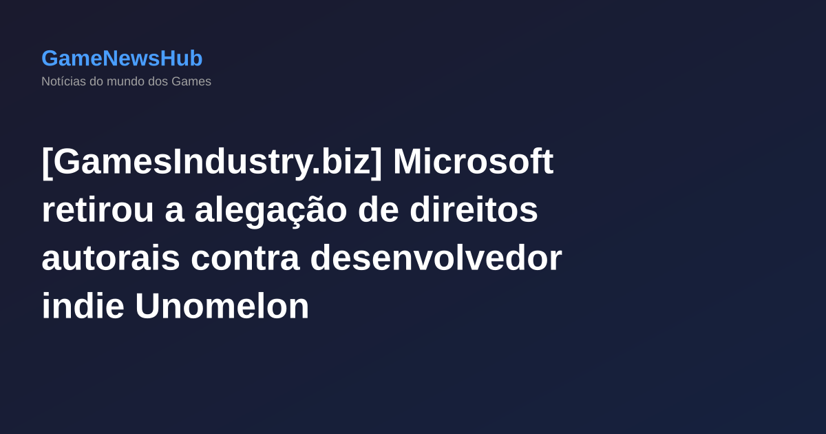 [GamesIndustry.biz] Microsoft retirou a alegação de direitos autorais contra desenvolvedor indie Unomelon